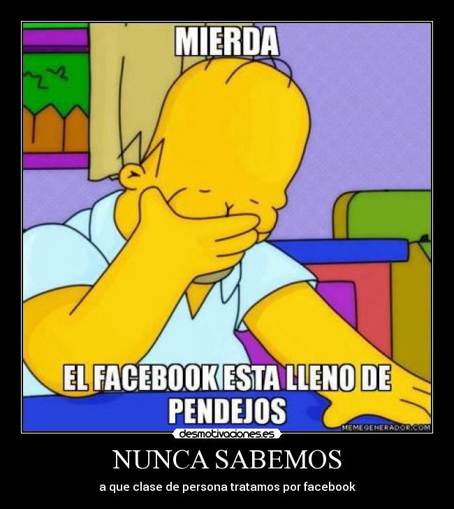 NUNCA SABEMOS - a que clase de persona tratamos por facebook