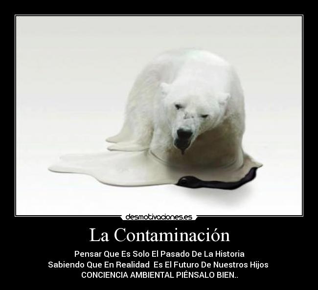 La Contaminación - Pensar Que Es Solo El Pasado De La Historia
Sabiendo Que En Realidad Es El Futuro De Nuestros Hijos
CONCIENCIA AMBIENTAL PIÉNSALO BIEN..