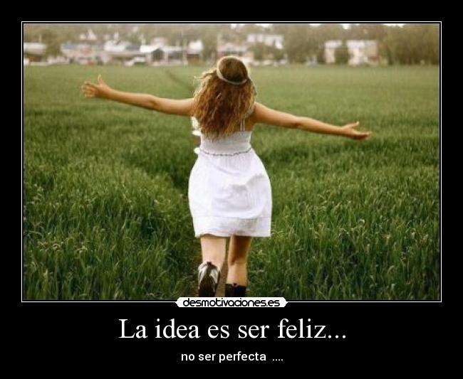 La idea es ser feliz... - no ser perfecta ♥....