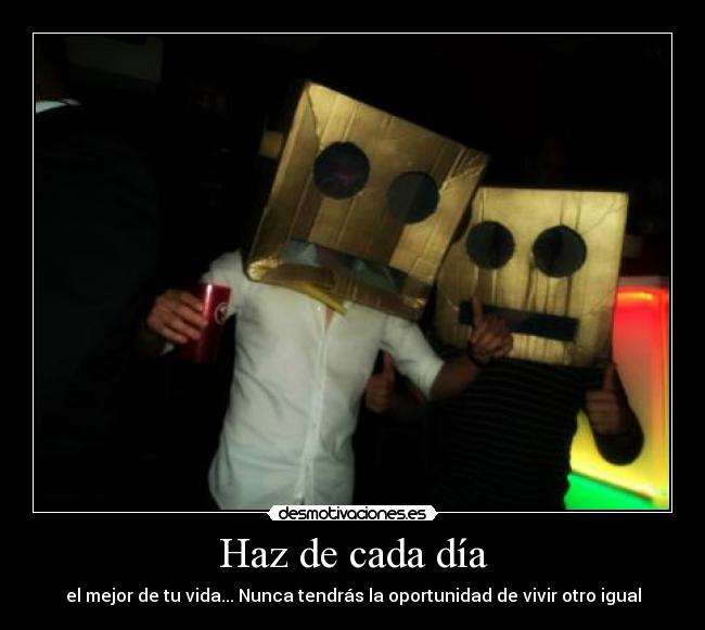 Haz de cada día - el mejor de tu vida... Nunca tendrás la oportunidad de vivir otro igual