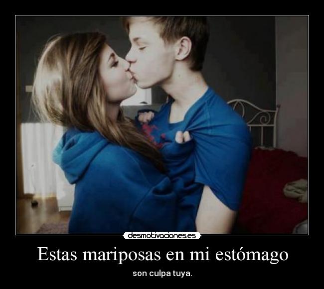 Estas mariposas en mi estómago - son culpa tuya.