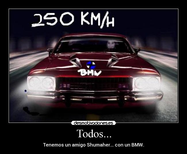 Todos... - Tenemos un amigo Shumaher... con un BMW.