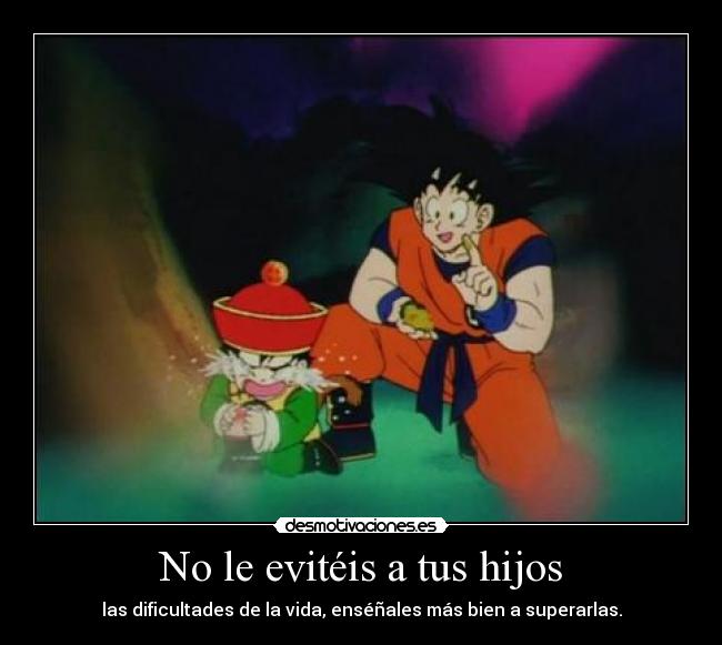 No le evitéis a tus hijos - las dificultades de la vida, enséñales más bien a superarlas.