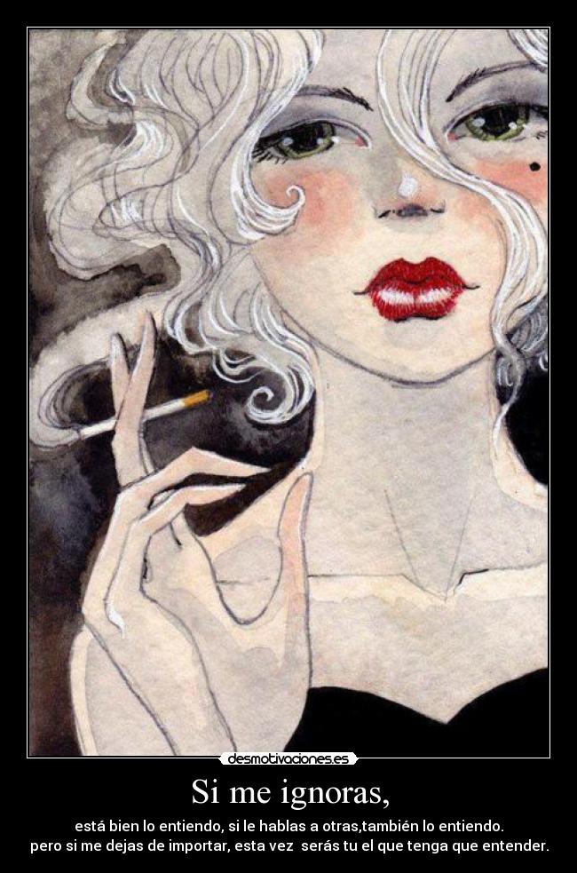 Si me ignoras, -