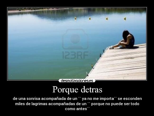 Porque detras - de una sonrisa acompañada de un ´´ ya no me importa´´ se esconden
miles de lagrimas acompañadas de un ´´ porque no puede ser todo como antes´´