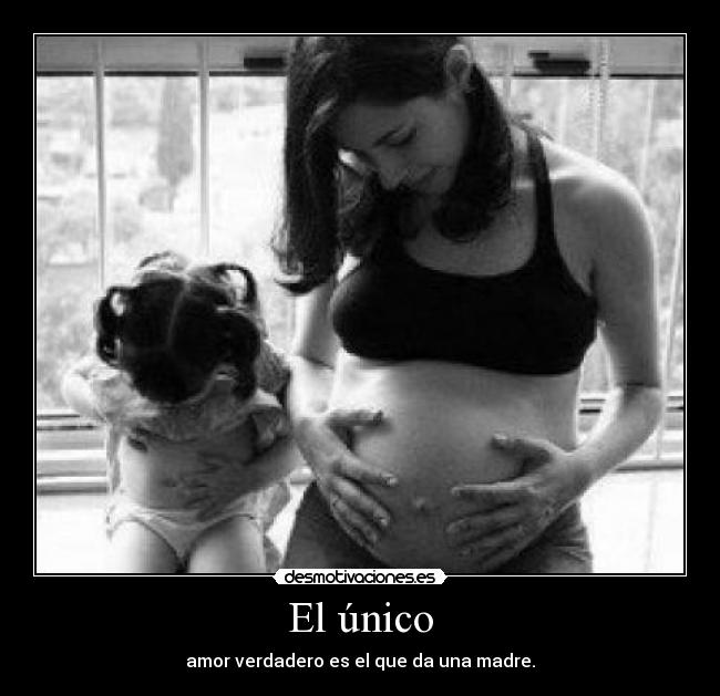 El único - amor verdadero es el que da una madre.