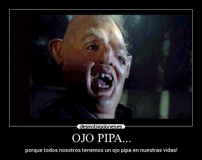 OJO PIPA... - porque todos nosotros tenemos un ojo pipa en nuestras vidas!