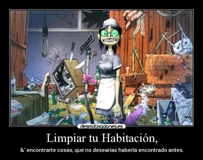 Limpiar tu Habitación, - & encontrarte cosas, que no desearías haberla encontrado antes.