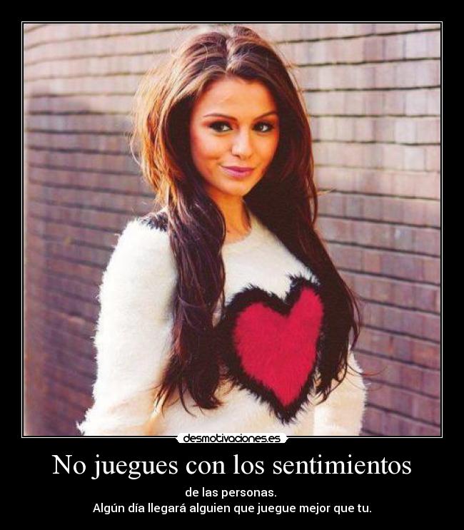 No juegues con los sentimientos - de las personas. 
Algún día llegará alguien que juegue mejor que tu.