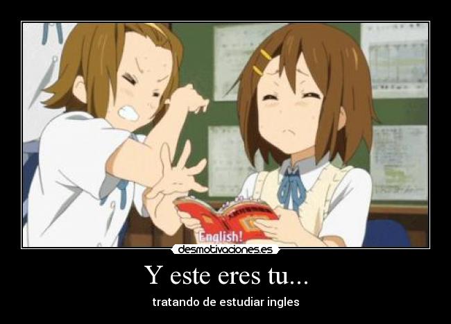 Y este eres tu... - tratando de estudiar ingles