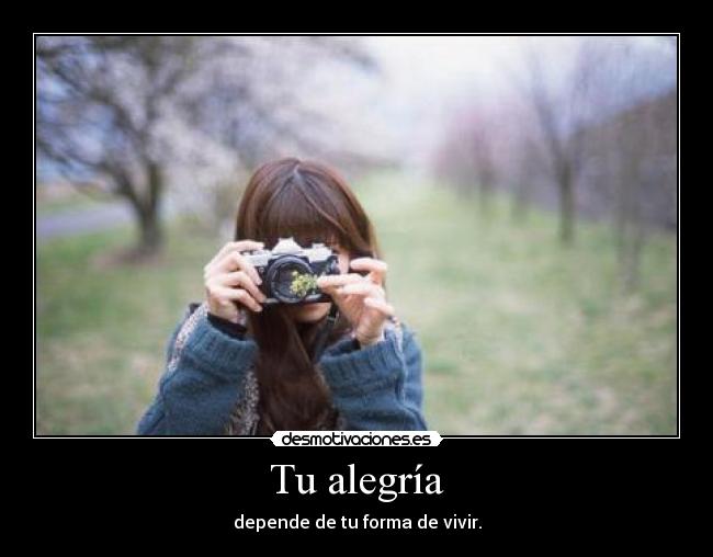 Tu alegría - depende de tu forma de vivir.