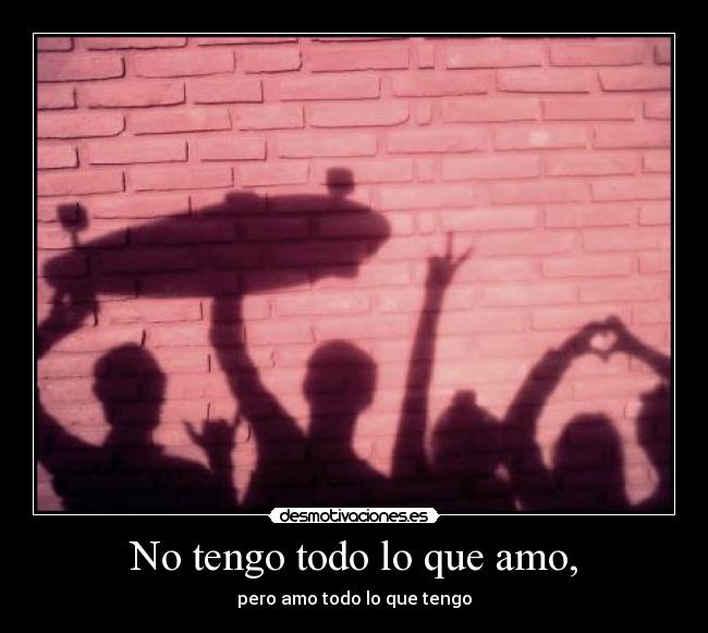 No tengo todo lo que amo, - 