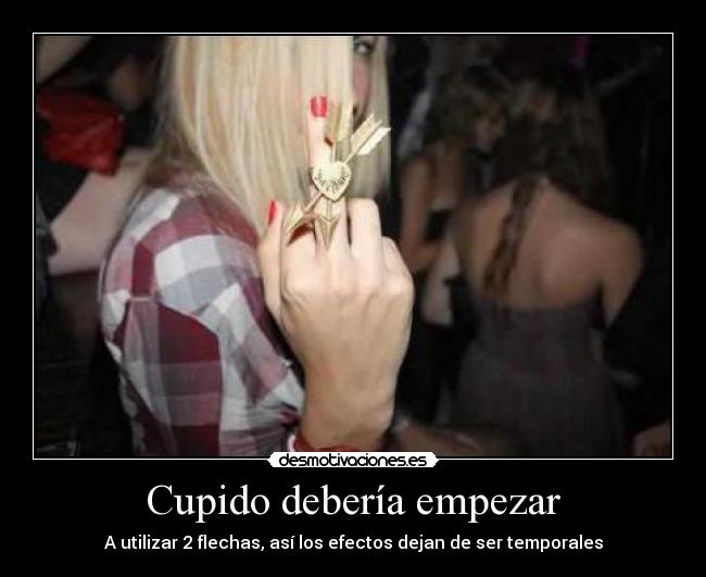 carteles motiva cupido deberia empezar utilizar flechas asi los efectos dejan ser temporales desmotivaciones