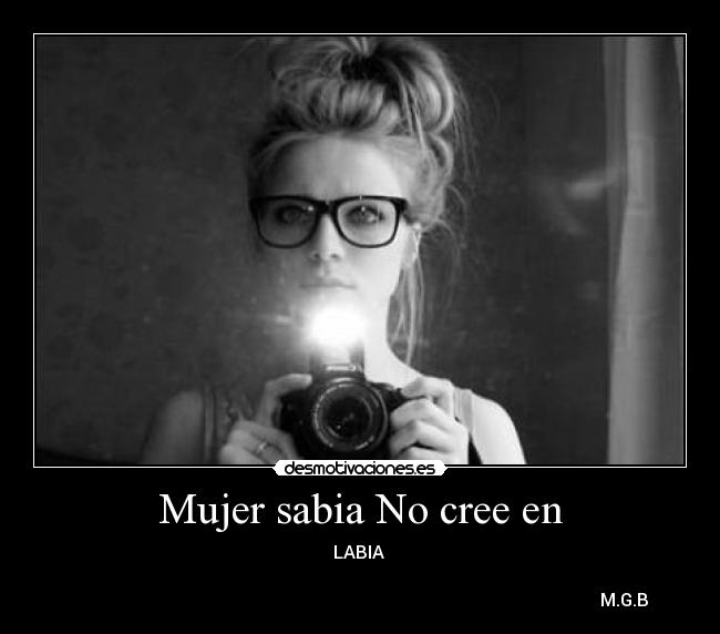 Mujer sabia No cree en - LABIA
M.G.B