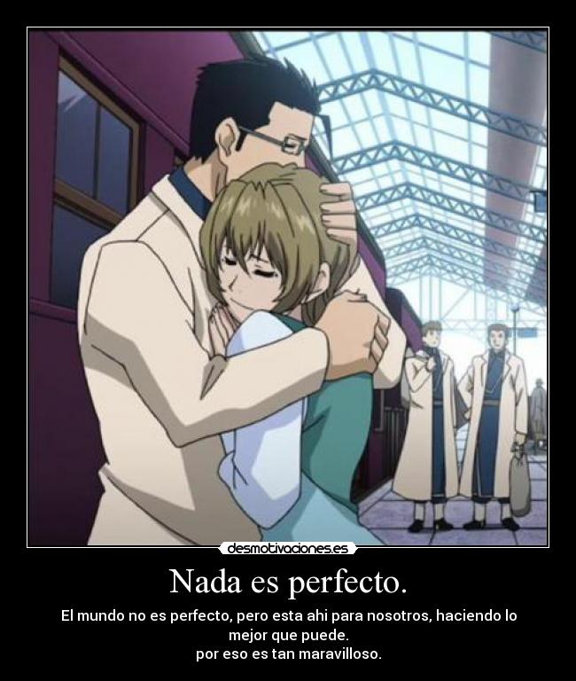 Nada es perfecto. - El mundo no es perfecto, pero esta ahi para nosotros, haciendo lo mejor que puede.
por eso es tan maravilloso.