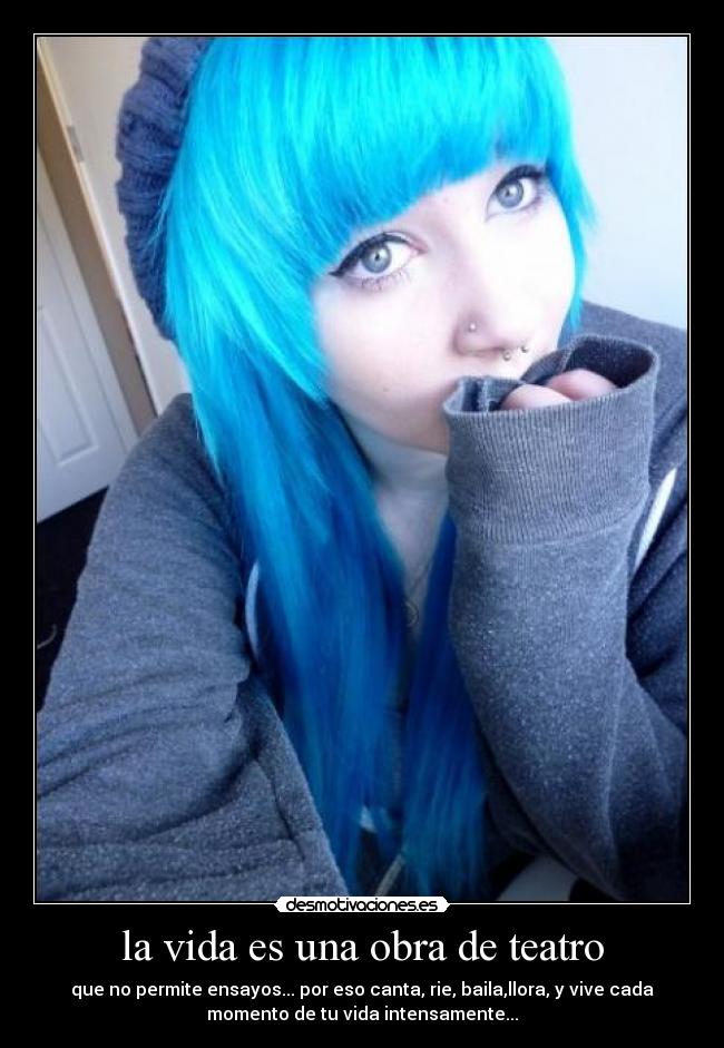 la vida es una obra de teatro - que no permite ensayos... por eso canta, rie, baila,llora, y vive cada
momento de tu vida intensamente...
