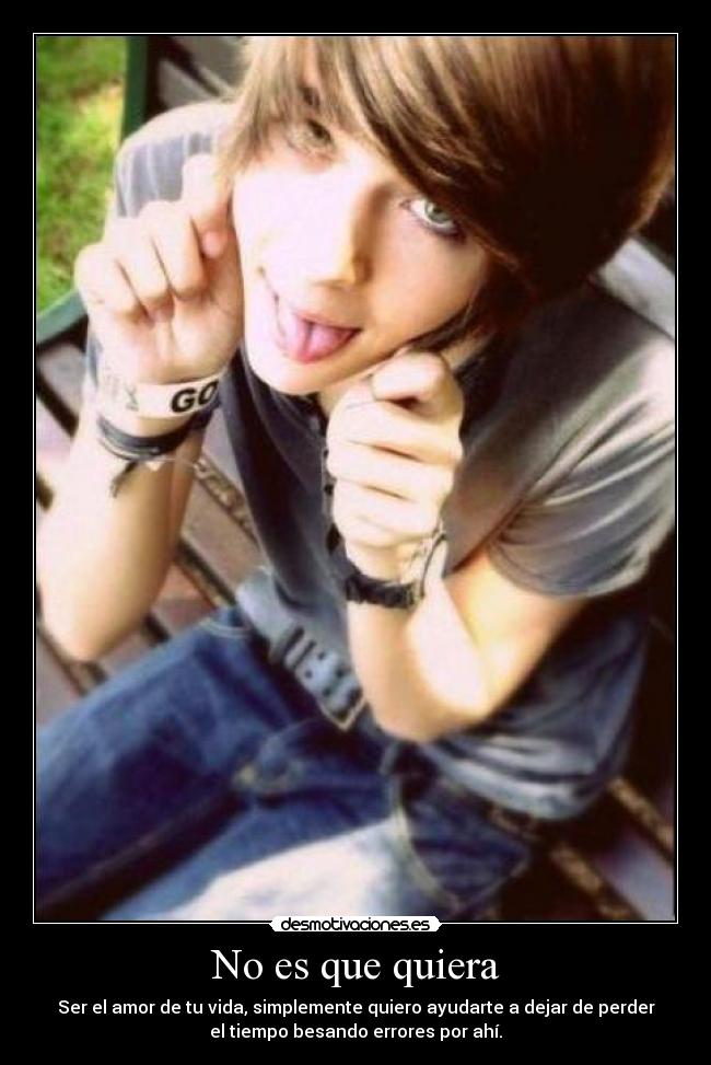 No es que quiera -