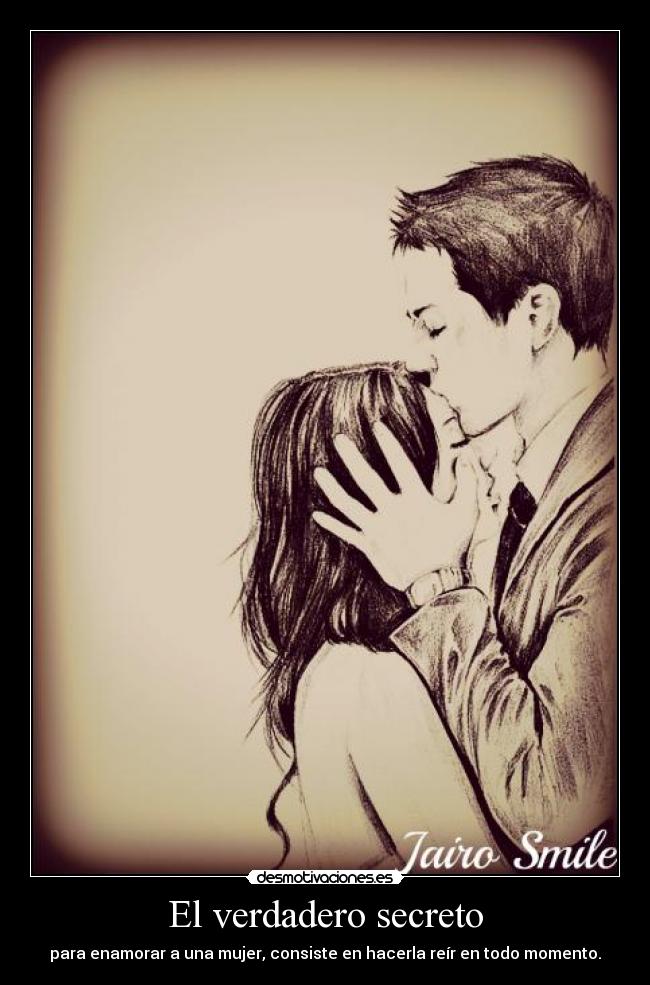 El verdadero secreto - para enamorar a una mujer, consiste en hacerla reír en todo momento.