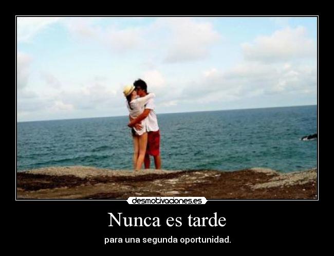 Nunca es tarde - para una segunda oportunidad.