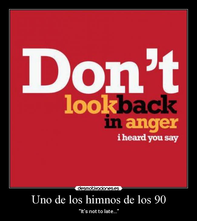 Uno de los himnos de los 90 - Its not to late...