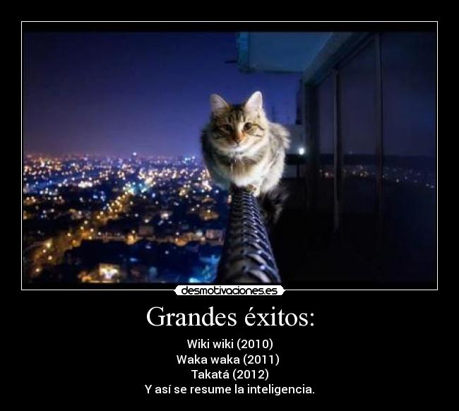 Grandes éxitos: - Wiki wiki (2010)
Waka waka (2011) 
Takatá (2012)
Y así se resume la inteligencia.