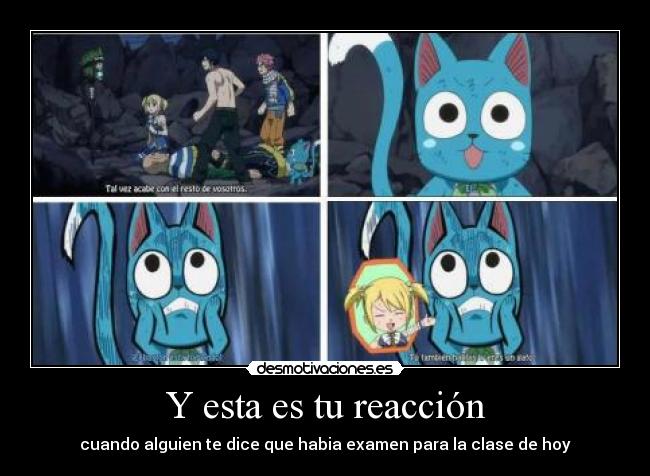Y esta es tu reacción - cuando alguien te dice que habia examen para la clase de hoy