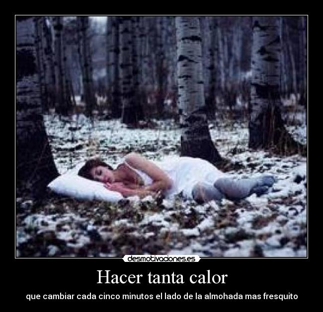 Hacer tanta calor - que cambiar cada cinco minutos el lado de la almohada mas fresquito