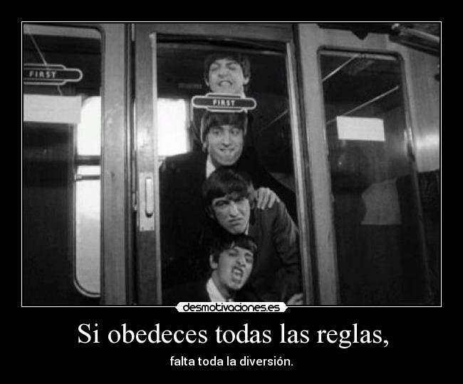 Si obedeces todas las reglas, - falta toda la diversión.