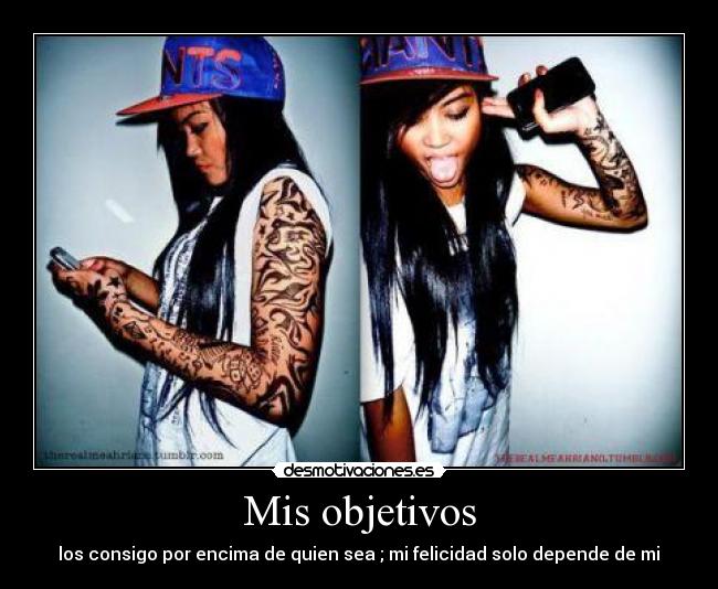 Mis objetivos - los consigo por encima de quien sea ; mi felicidad solo depende de mi♥