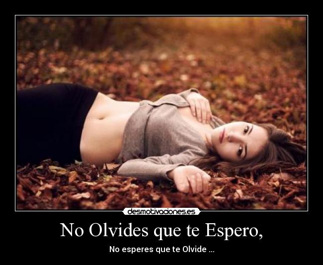 No Olvides que te Espero, - No esperes que te Olvide ...