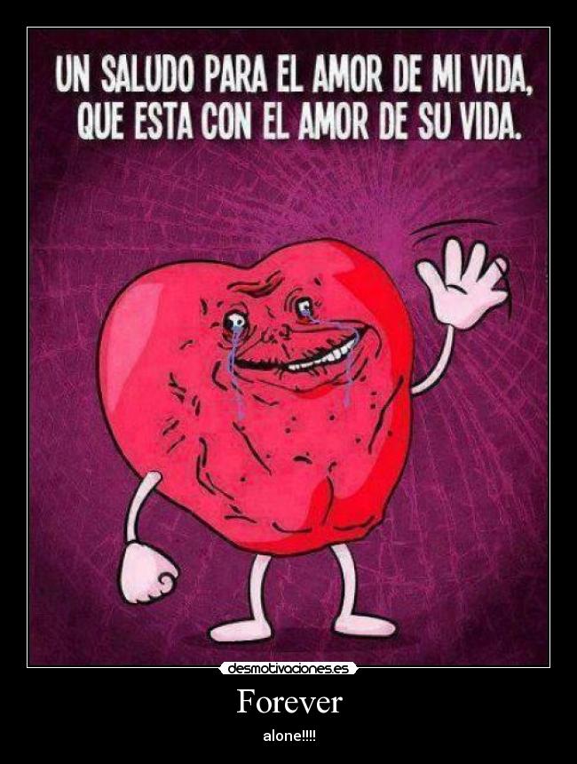 Forever - alone!!!!