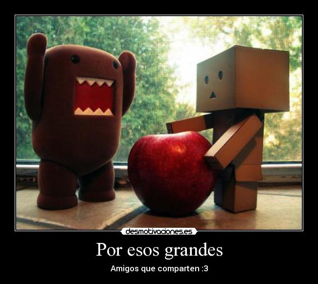 Por esos grandes - Amigos que comparten :3