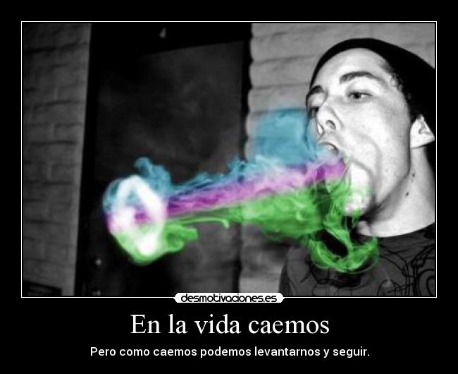 En la vida caemos - Pero como caemos podemos levantarnos y seguir.