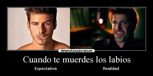 Cuando te muerdes los labios - Expectativa Realidad