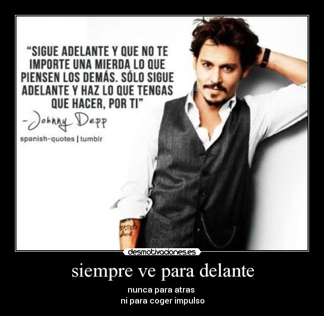 siempre ve para delante - nunca para atras
ni para coger impulso