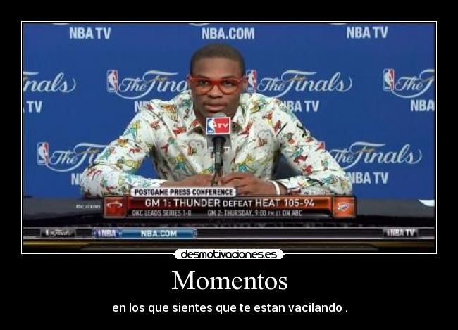 Momentos - en los que sientes que te estan vacilando .