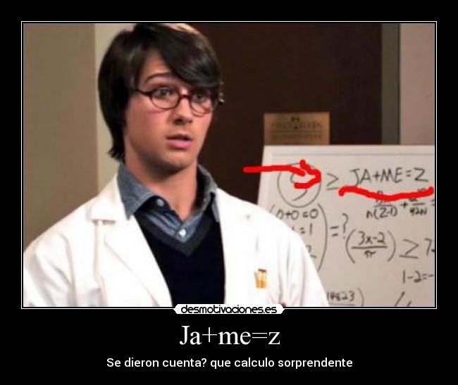 Ja+me=z - Se dieron cuenta? que calculo sorprendente