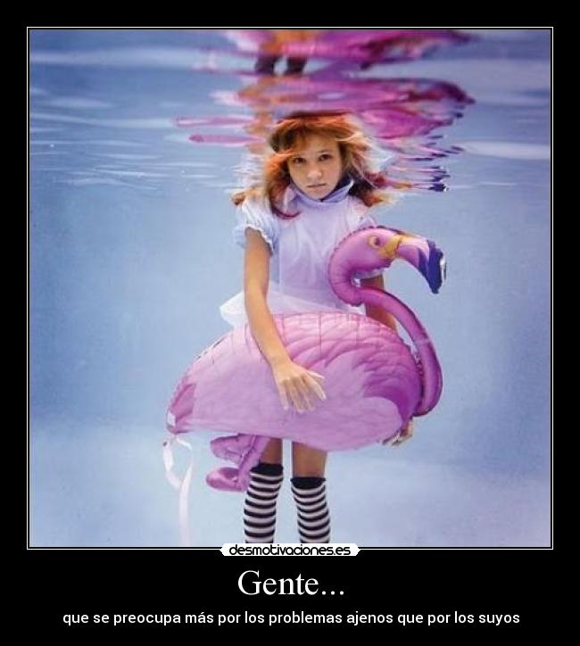 Gente... - que se preocupa más por los problemas ajenos que por los suyos