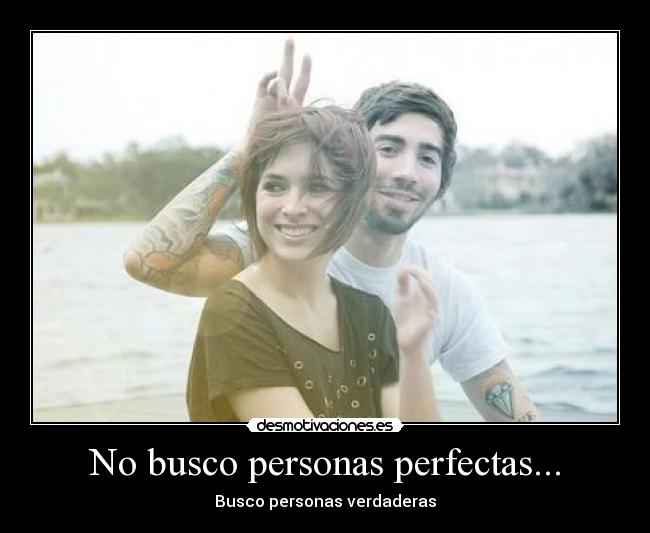 No busco personas perfectas... - Busco personas verdaderas