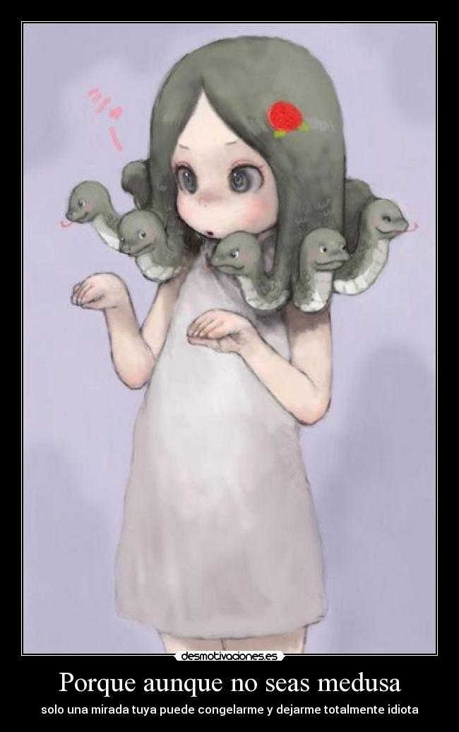 Porque aunque no seas medusa -