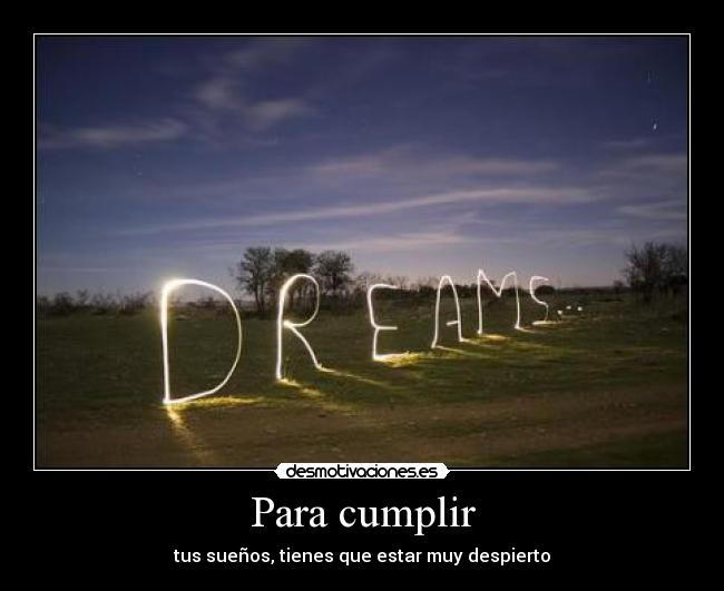 Para cumplir - tus sueños, tienes que estar muy despierto