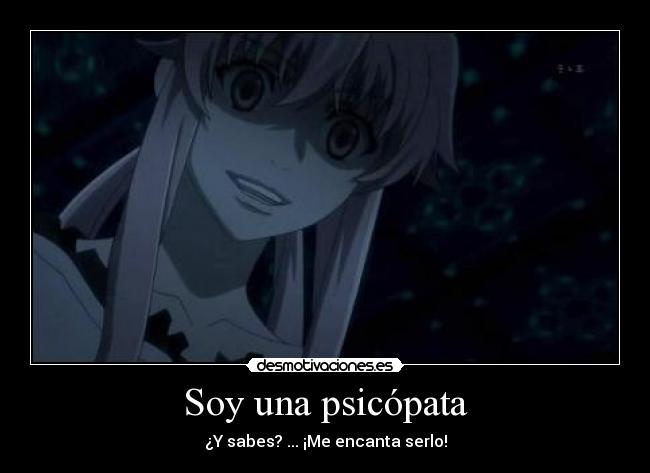 Soy una psicópata - ¿Y sabes? ... ¡Me encanta serlo!