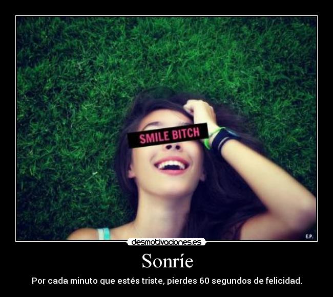 Sonríe - Por cada minuto que estés triste, pierdes 60 segundos de felicidad.