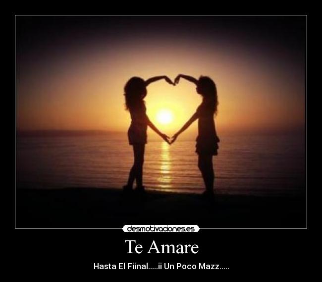 Te Amare - Hasta El Fiinal.....ii Un Poco Mazz.....