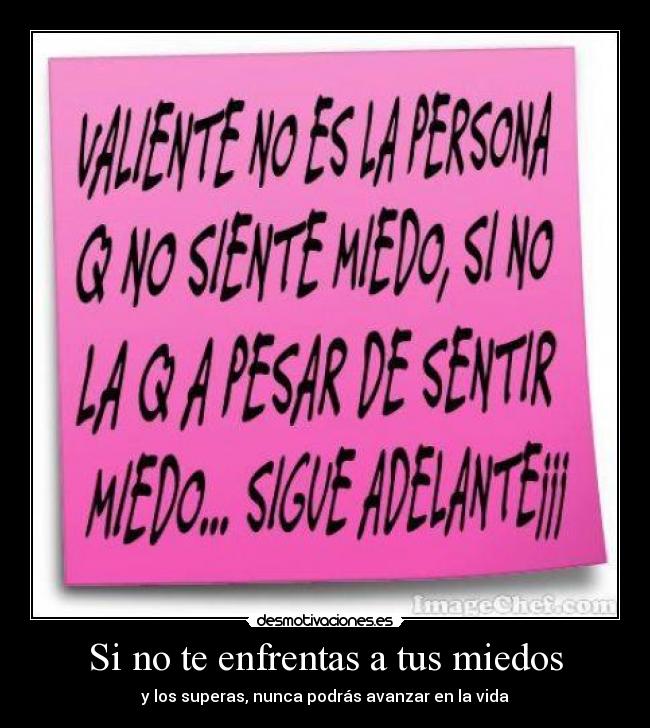Si no te enfrentas a tus miedos - y los superas, nunca podrás avanzar en la vida