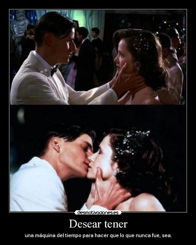 Desear tener - una máquina del tiempo para hacer que lo que nunca fue, sea.