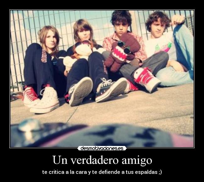 Un verdadero amigo - te critica a la cara y te defiende a tus espaldas ;)♥