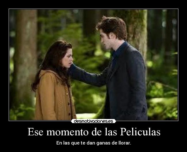 Ese momento de las Peliculas - En las que te dan ganas de llorar.