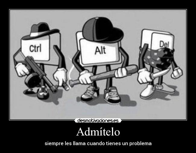 Admítelo - siempre les llama cuando tienes un problema