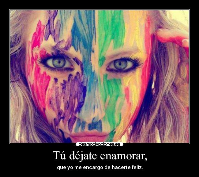 Tú déjate enamorar, -